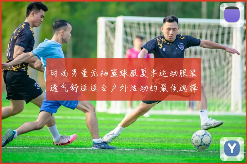 时尚男童无袖篮球服夏季运动服装透气舒适适合户外活动的最佳选择