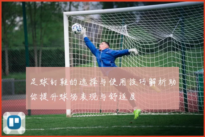 足球钉鞋的选择与使用技巧解析助你提升球场表现与舒适度